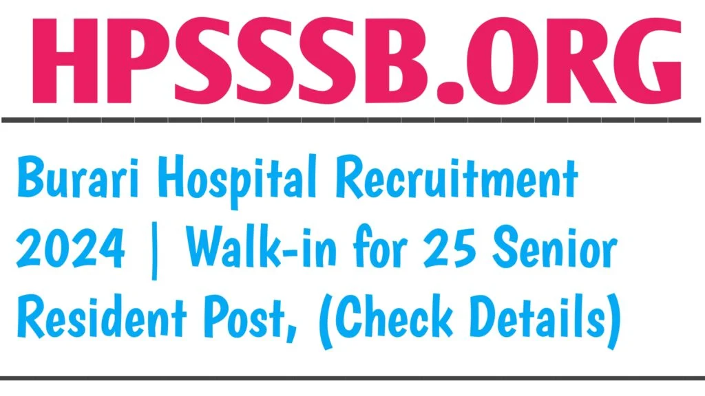 Burari Hospital Senior Resident Recruitment 2024 Notification for 25 Posts – Apply Now